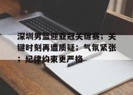 深圳男篮迎亚冠关键赛；关键时刻再遭质疑；气氛紧张；纪律约束更严格的简单介绍-开云体育